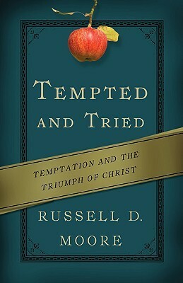 Tempted and Tried: Temptation and the Triumph of Christ by Russell D. Moore