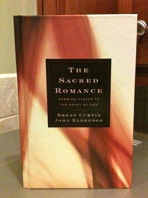 The Sacred Romance by John Eldredge, John Eldredge