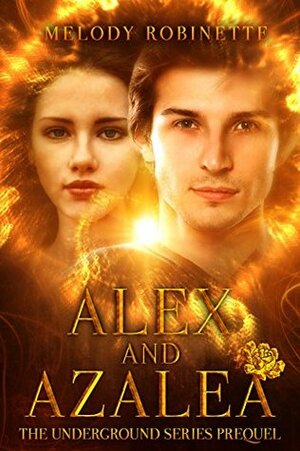 Alex and Azalea: Prequel to the Underground Series by Melody Robinette