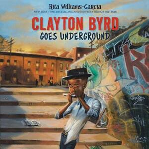 Clayton Byrd Goes Underground by Rita Williams-Garcia