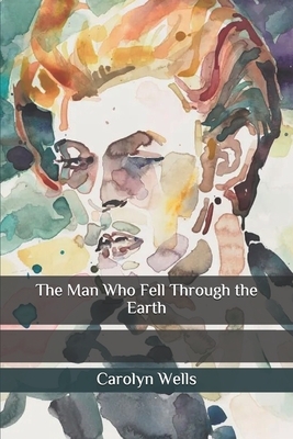 The Man Who Fell Through the Earth by Carolyn Wells