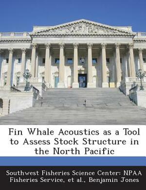 Fin Whale Acoustics as a Tool to Assess Stock Structure in the North Pacific by Et Al, Benjamin Jones