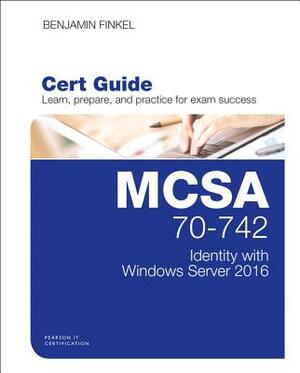 McSa 70-742 Cert Guide: Identity with Windows Server 2016 by Benjamin Finkel