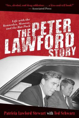 The Peter Lawford Story: Life with the Kennedys, Monroe, and the Rat Pack by Ted Schwarz, Patricia Lawford Stewart