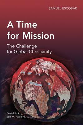 A Time for Mission: The Challenge for Global Christianity by Samuel Escobar