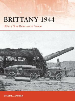 Brittany 1944: Hitler's Final Defenses in France by Steven J. Zaloga