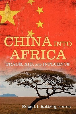 China into Africa: Trade, Aid, and Influence by Robert I. Rotberg