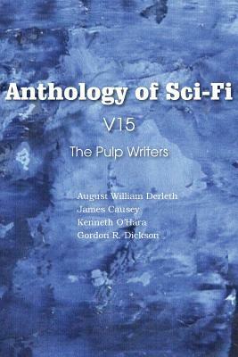 Anthology of Sci-Fi V15, the Pulp Writers by Kenneth O'Hara, August William Derleth, James Causey
