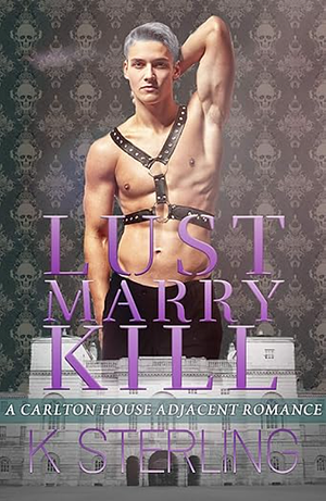 Lust Marry Kill (Carlton House) by K. Sterling