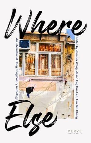 WHERE ELSE: An International Hong Kong Poetry Anthology by Jennifer Wong