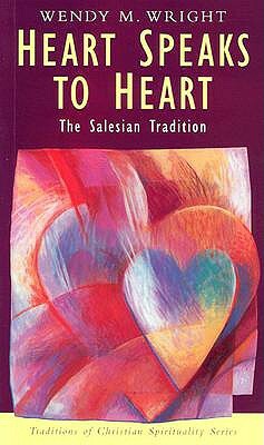 Heart Speaks to Heart: The Salesian Tradition by Wendy M. Wright