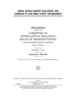 China: human rights violations and coercion in one-child policy enforcement by United S. Congress, Committee on International Rela (house), United States House of Representatives