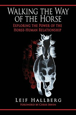 Walking the Way of the Horse: Exploring the Power of the Horse-Human Relationship by Leif Hallberg