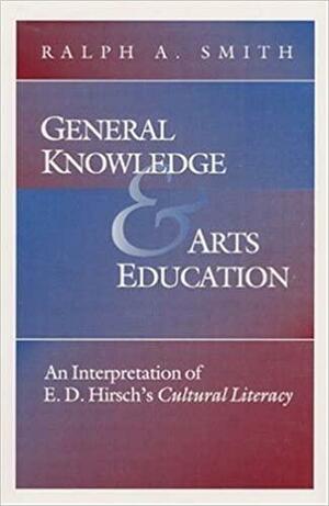 General Knowledge and Arts Education: An Interpretation of E.D. Hirsch's *Cultural Literacy* by Ralph A. Smith, National Arts Education Research Center