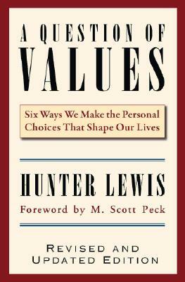 A Question of Values: Six Ways We Make the Personal Choices That Shape Our Lives by Hunter Lewis