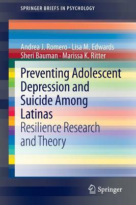 Preventing Adolescent Depression and Suicide Among Latinas: Resilience Research and Theory by Sheri Bauman, Andrea J. Romero, Lisa M. Edwards