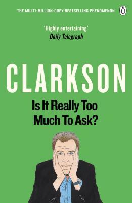 Is It Really Too Much to Ask? by Jeremy Clarkson