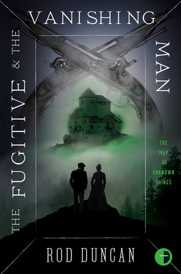 The Fugitive and the Vanishing Man: Book III of the Map of Unknown Things by Rod Duncan