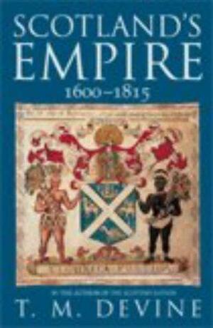 Scotland's Empire, 1600-1815 by T.M. Devine