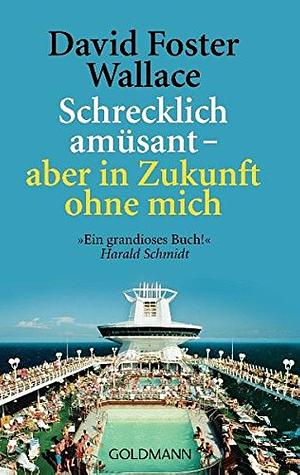 Schrecklich amüsant - aber in Zukunft ohne mich by David Foster Wallace