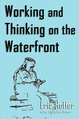 Working and Thinking on the Waterfront by Eric Hoffer