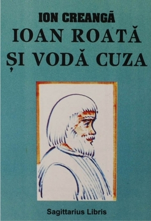 Ioan Roată si Vodă Cuza by Ion Truică, Ion Creangă