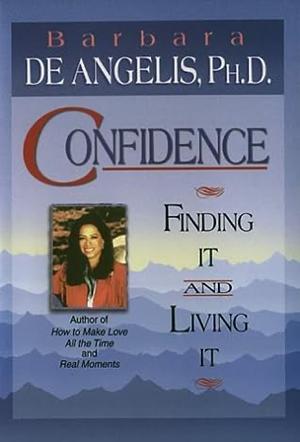 Confidence: Finding It and Living It by Barbara De Angelis