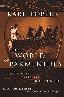 The World of Parmenides: Essays on the Presocratic Enlightenment by Jorgen Mejer, Karl Popper, Arne F. Petersen