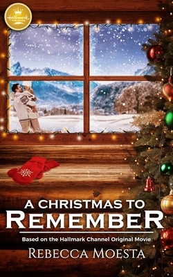 A Christmas to Remember: Based on the Hallmark Channel Original Movie by Rebecca Moesta