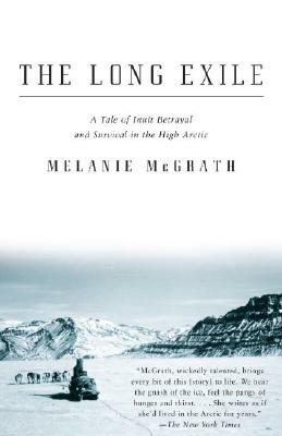 The Long Exile: A Tale of Inuit Betrayal and Survival in the High Arctic by Melanie McGrath
