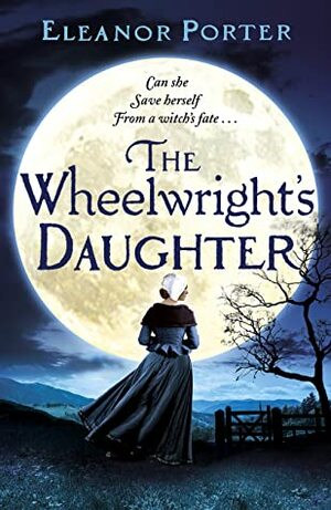 The Wheelwright's Daughter: A historical tale of witchcraft, love and superstition by Eleanor Porter