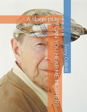 Can You Hear Me Mother?: A stage play. by Terry Collett
