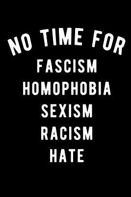 No Time for Fascism Homophobia Sexism Racism Hate by Scott Maxwell