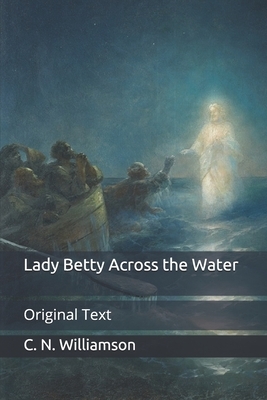 Lady Betty Across the Water: Original Text by C.N. Williamson, A.M. Williamson