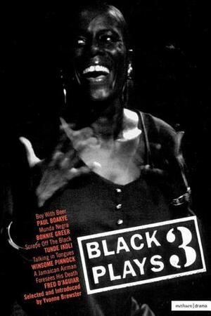 Black Plays: 3: Boy with Beer; Munda Negra; Scrape off the black; Talking in Tongues; A Jamaican Airman Foresees his by Yvonne Brewster
