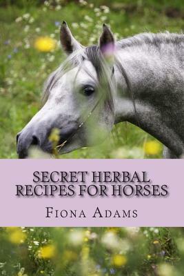 Secret Herbal Recipes for Horses by Fiona Adams