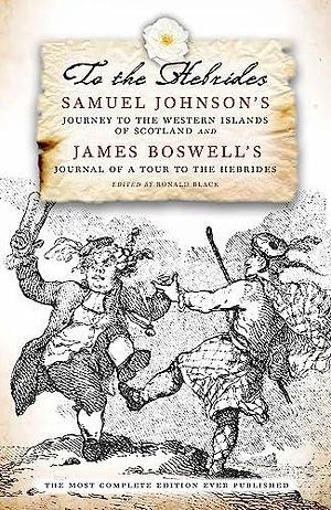 To the Hebrides: Samuel Johnson's Journey to the Western Islands of Scotland and James Boswell's Journal of a Tour to the Hebrides by Ronald Black