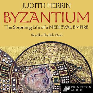 Byzantium: The Surprising Life of a Medieval Empire by Judith Herrin