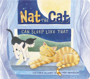 Nat the Cat Can Sleep Like That by Tara Anderson, Victoria Allenby