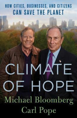 Climate of Hope: How Cities, Businesses, and Citizens Can Save the Planet by Carl Pope, Michael R. Bloomberg