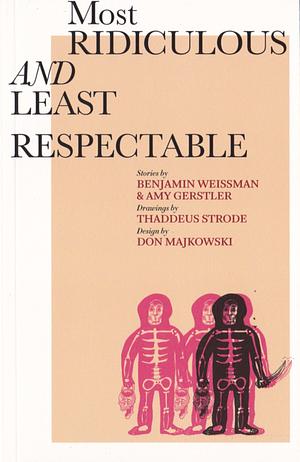 Most Ridiculous and Least Respectable by Amy Gerstler, Benjamin Weissman