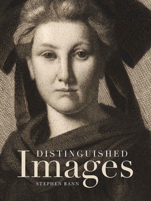 Distinguished Images: Prints and the Visual Economy in Nineteenth-Century France by Stephen Bann