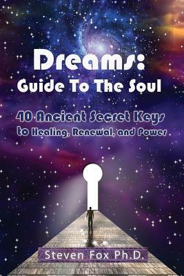 Dreams: Guide To The Soul: 40 Ancient Secret Keys to Healing, Renewal and Power by Steven Fox