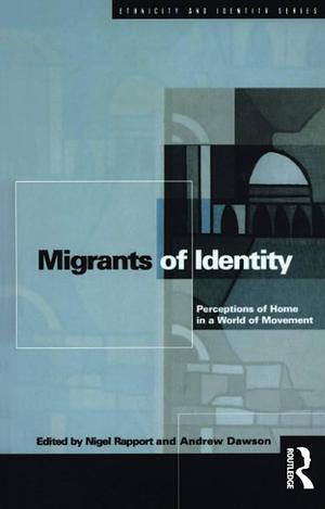 Migrants of Identity: Perceptions of 'Home' in a World of Movement by Andrew Dawson, Nigel Rapport