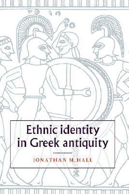 Ethnic Identity in Greek Antiquity by Jonathan M. Hall