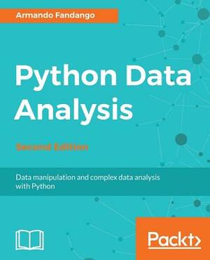 Python Data Analysis - Second Edition: Data manipulation and complex data analysis with Python by Armando Fandango, Ivan Idris