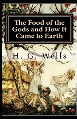 The Food of the Gods and How It Came to Earth Illustrated by H.G. Wells