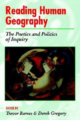 Reading Human Geography: The Poetics And Politics Of Inquiry by Derek Gregory, Trevor J. Barnes