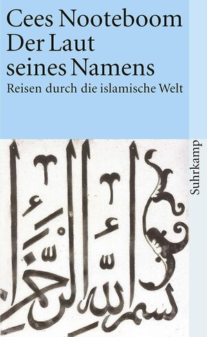 Der Laut seines Namens : Reisen durch die islamische Welt by Cees Nooteboom