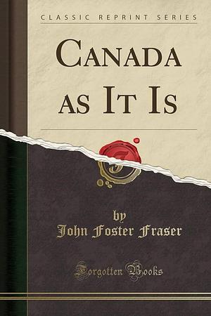 Canada as It Is by John Foster Fraser